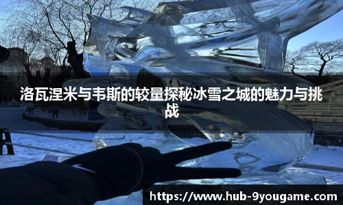洛瓦涅米与韦斯的较量探秘冰雪之城的魅力与挑战